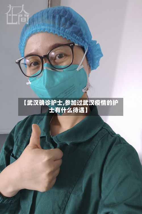 【武汉确诊护士,参加过武汉疫情的护士有什么待遇】-第3张图片