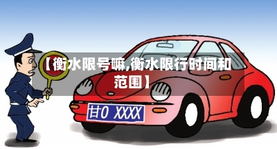 【衡水限号嘛,衡水限行时间和范围】