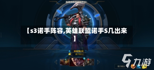 【s3诺手阵容,英雄联盟诺手S几出来】
