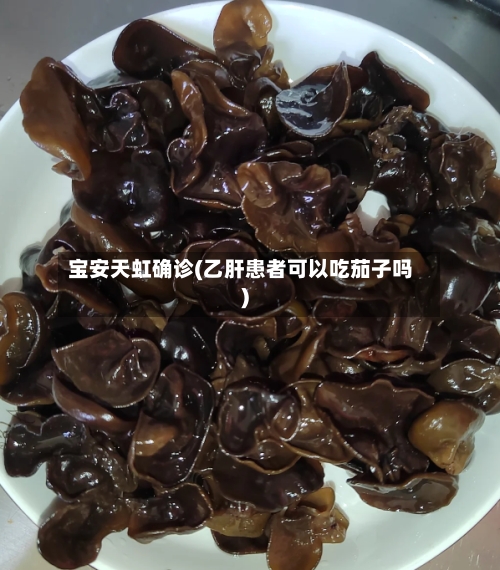 宝安天虹确诊(乙肝患者可以吃茄子吗)-第2张图片