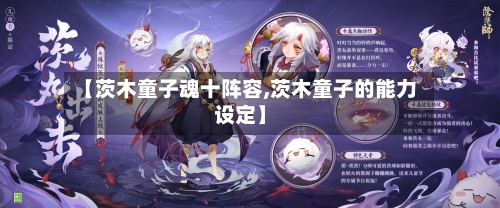 【茨木童子魂十阵容,茨木童子的能力设定】