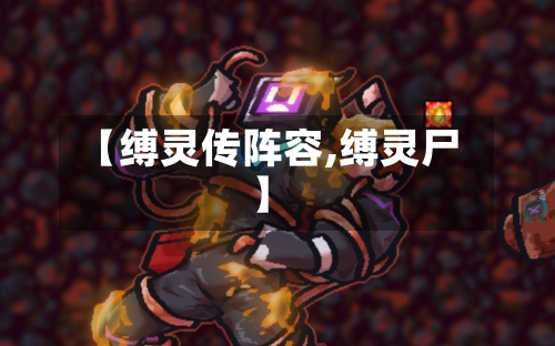 【缚灵传阵容,缚灵尸】-第3张图片
