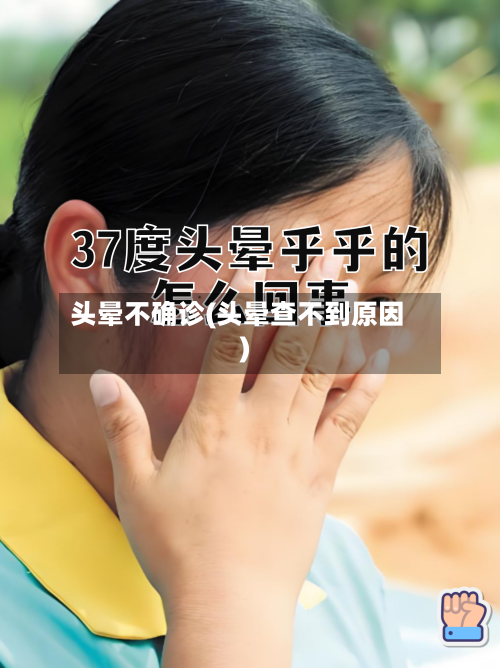 头晕不确诊(头晕查不到原因)-第2张图片