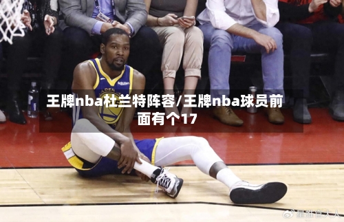 王牌nba杜兰特阵容/王牌nba球员前面有个17