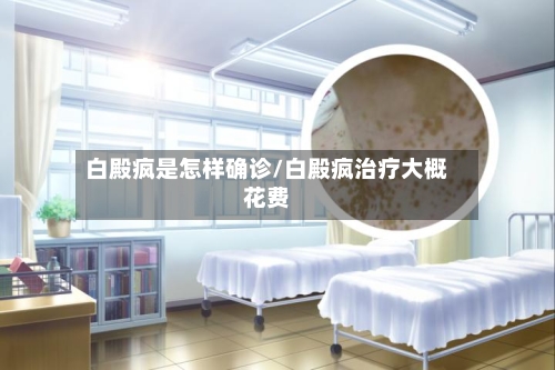 白殿疯是怎样确诊/白殿疯治疗大概花费-第2张图片