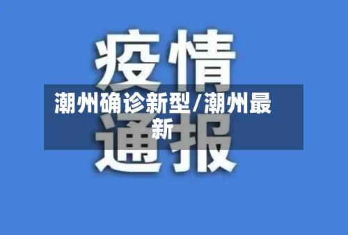 潮州确诊新型/潮州最新
