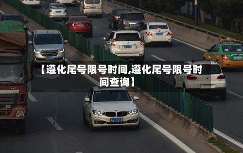 【遵化尾号限号时间,遵化尾号限号时间查询】-第2张图片