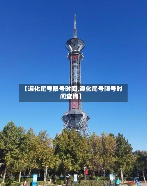 【遵化尾号限号时间,遵化尾号限号时间查询】-第3张图片