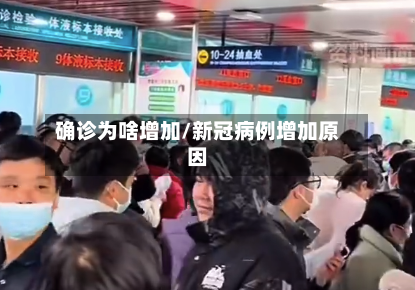 确诊为啥增加/新冠病例增加原因