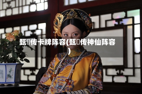 甄嬛传卡牌阵容(甄嬛传神仙阵容)