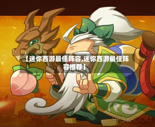 【迷你西游最佳阵容,迷你西游最佳阵容推荐】