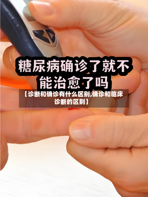 【诊断和确诊有什么区别,确诊和临床诊断的区别】