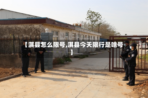 【淇县怎么限号,淇县今天限行是啥号】-第2张图片