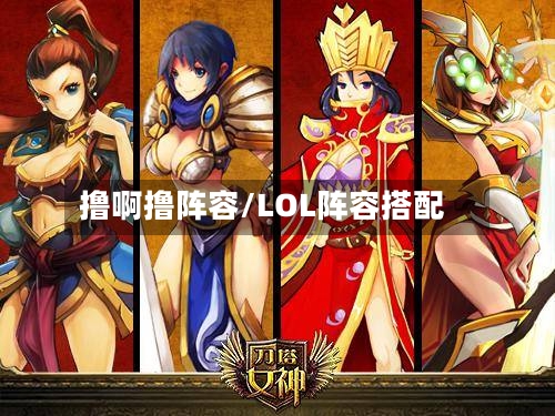 撸啊撸阵容/LOL阵容搭配-第2张图片