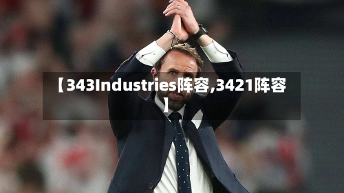 【343Industries阵容,3421阵容】-第2张图片