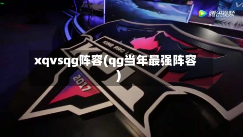 xqvsqg阵容(qg当年最强阵容)