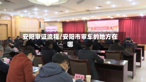 安阳审证流程/安阳市审车的地方在哪-第2张图片