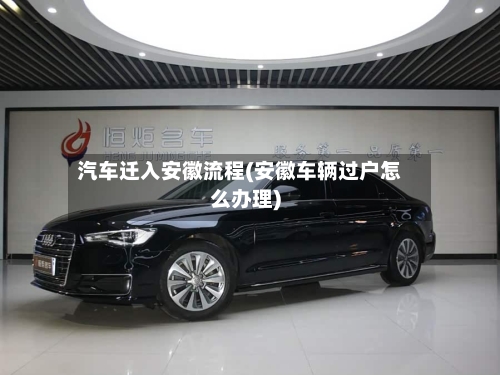汽车迁入安徽流程(安徽车辆过户怎么办理)