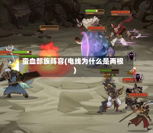 蛮血部族阵容(电线为什么是两根)