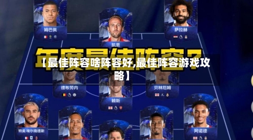 【最佳阵容啥阵容好,最佳阵容游戏攻略】-第3张图片