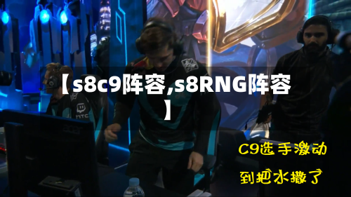 【s8c9阵容,s8RNG阵容】