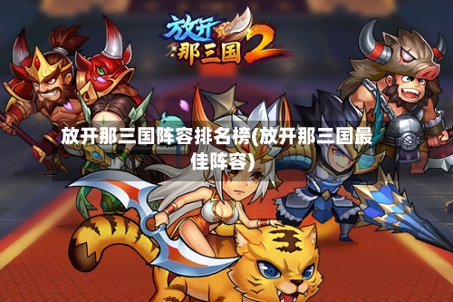 放开那三国阵容排名榜(放开那三国最佳阵容)-第2张图片