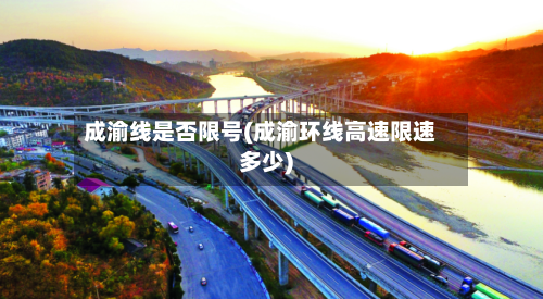 成渝线是否限号(成渝环线高速限速多少)