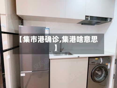 【集市港确诊,集港啥意思】