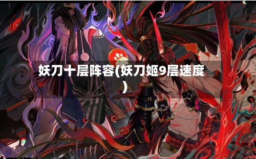 妖刀十层阵容(妖刀姬9层速度)