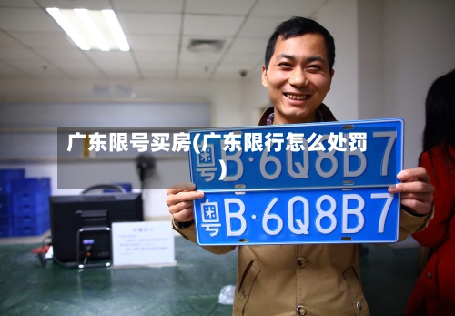 广东限号买房(广东限行怎么处罚)