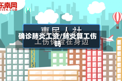 确诊肺炎工资/肺炎算工伤吗