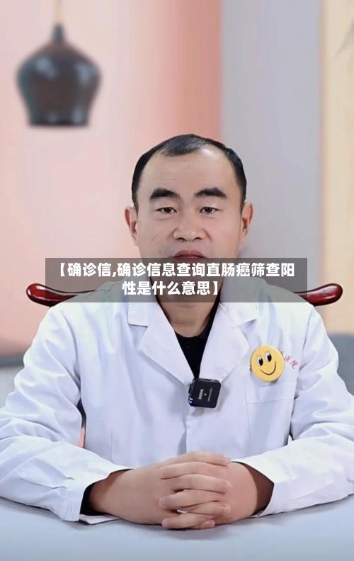 【确诊信,确诊信息查询直肠癌筛查阳性是什么意思】-第2张图片