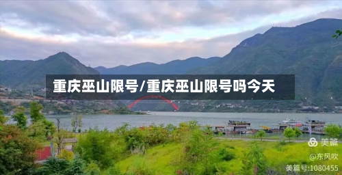 重庆巫山限号/重庆巫山限号吗今天