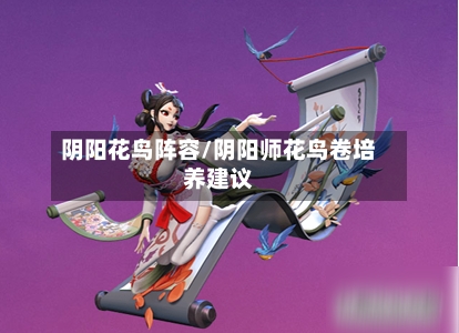 阴阳花鸟阵容/阴阳师花鸟卷培养建议-第1张图片