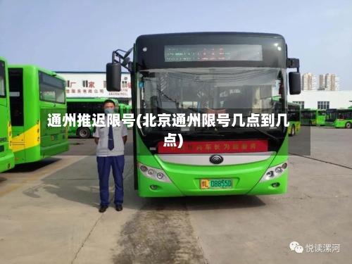 通州推迟限号(北京通州限号几点到几点)