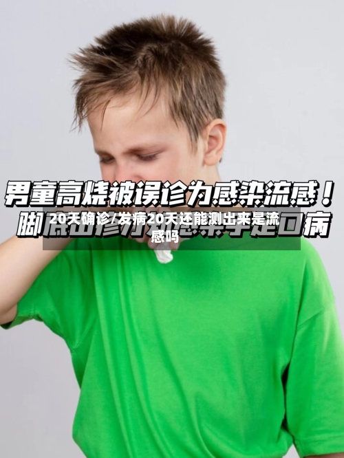 20天确诊/发病20天还能测出来是流感吗-第2张图片