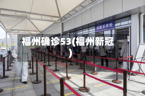 福州确诊53(福州新冠)-第2张图片