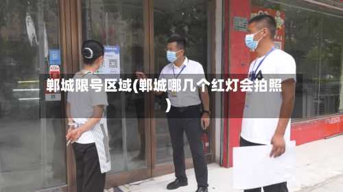 郸城限号区域(郸城哪几个红灯会拍照)