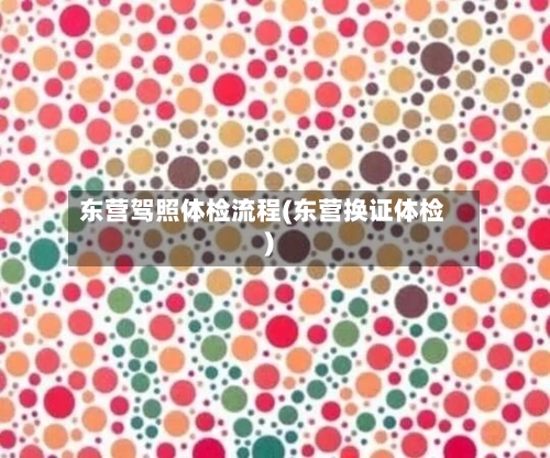 东营驾照体检流程(东营换证体检)-第2张图片