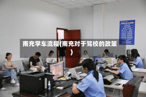 南充学车流程(南充对于驾校的政策)-第3张图片