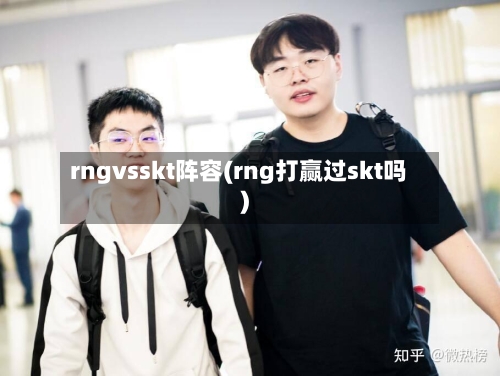 rngvsskt阵容(rng打赢过skt吗)-第3张图片