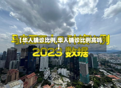 【华人确诊比例,华人确诊比例高吗】-第2张图片