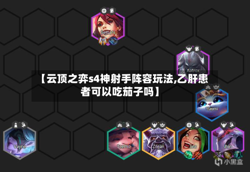 【云顶之弈s4神射手阵容玩法,乙肝患者可以吃茄子吗】-第3张图片