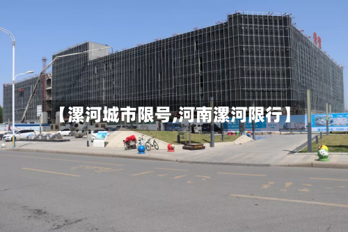 【漯河城市限号,河南漯河限行】-第3张图片