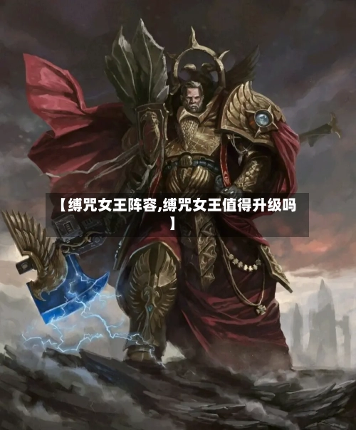 【缚咒女王阵容,缚咒女王值得升级吗】