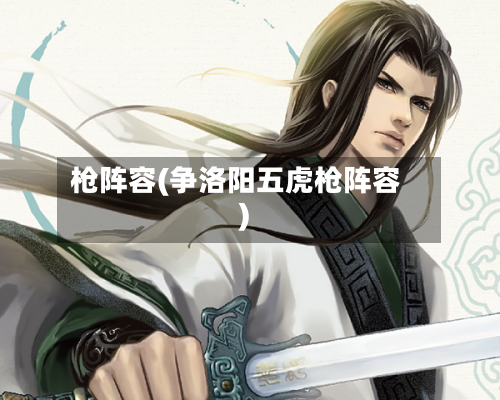 枪阵容(争洛阳五虎枪阵容)