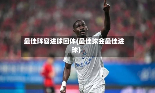最佳阵容进球回体(最佳球会最佳进球)