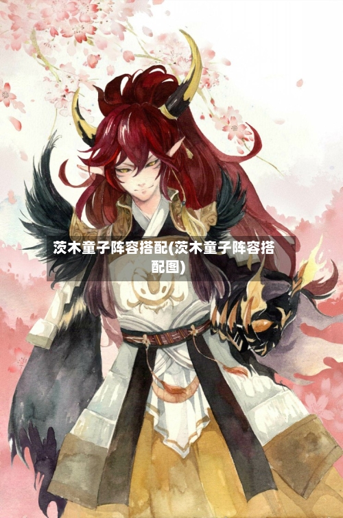 茨木童子阵容搭配(茨木童子阵容搭配图)-第2张图片