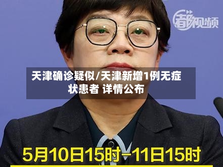 天津确诊疑似/天津新增1例无症状患者 详情公布