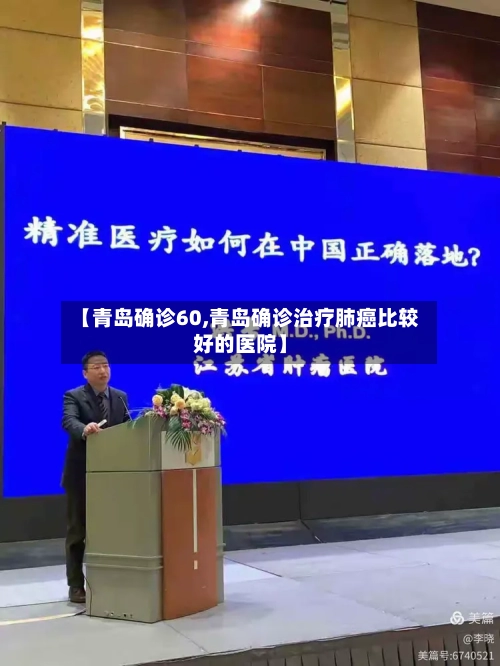 【青岛确诊60,青岛确诊治疗肺癌比较好的医院】-第3张图片